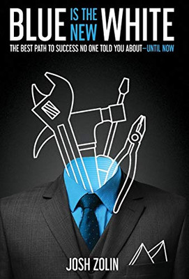 Blue Is The New White: The Best Path To Success No One Told You About-Until Now