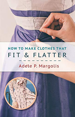 How To Make Clothes That Fit And Flatter: Step-By-Step Instructions For Women