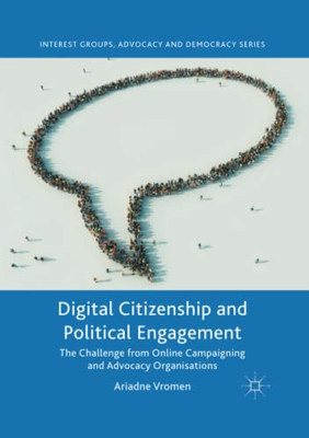 Digital Citizenship And Political Engagement: The Challenge From Online Campaigning And Advocacy Organisations (Interest Groups, Advocacy And Democracy Series)
