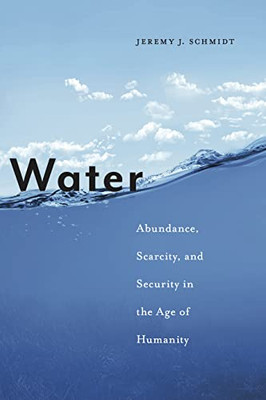 Water: Abundance, Scarcity, And Security In The Age Of Humanity