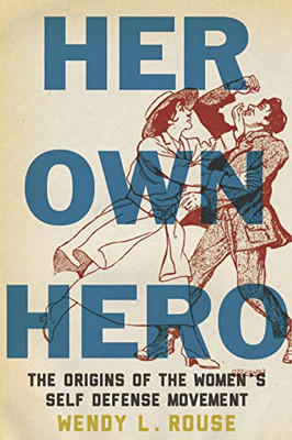 Her Own Hero: The Origins Of The WomenS Self-Defense Movement