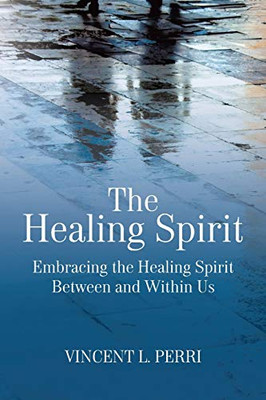 The Healing Spirit: Embracing The Healing Spirit Between And Within Us