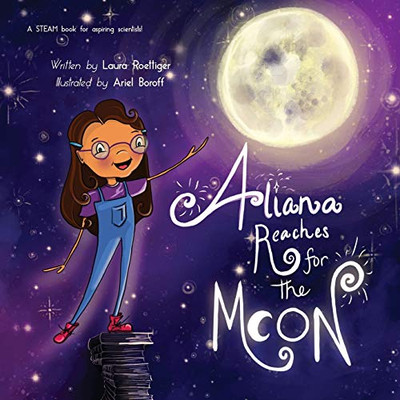 Aliana Reaches For The Moon: A Steam Book For Aspiring Scientists!