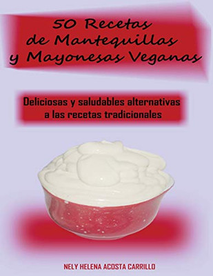 50 Recetas De Mantequillas Y Mayonesas Veganas (Spanish Edition)