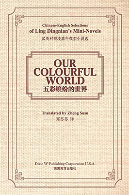 Our Colourful World: Chinese-English Selections Of Ling DingnianS Mini-Novels