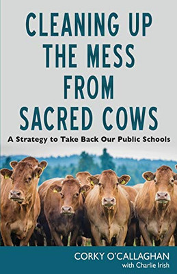 Cleaning Up The Mess From Sacred Cows: A Strategy To Take Back Our Public Schools