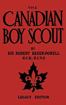The Canadian Boy Scout (Legacy Edition): The First 1911 Handbook For Scouts In Canada (Library Of American Outdoors Classics)