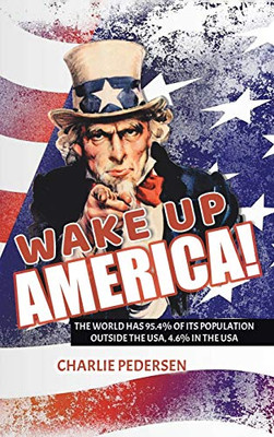 Wake Up America!: The Usa Has 4.7% Of The World'S Population, Outside The Usa, 95.4%