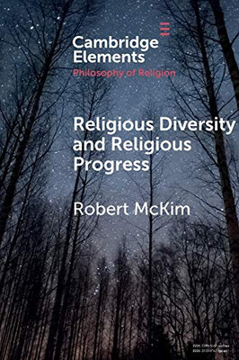 Religious Diversity And Religious Progress (Elements In The Philosophy Of Religion)