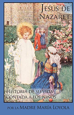 Jesús De Nazaret: Historia De Su Vida Contada Á Los Niños (Spanish Edition)