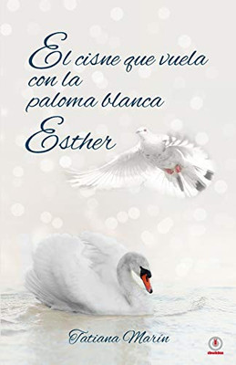 El Cisne Que Vuela Con La Paloma Blanca: Esther (Spanish Edition)