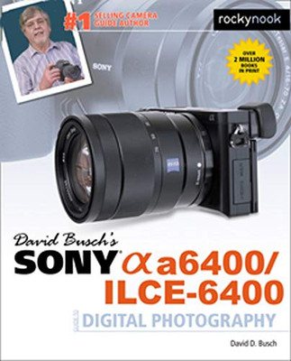 David Busch�s Sony Alpha a6400/ILCE-6400 Guide to Digital Photography (The David Busch Camera Guide Series)