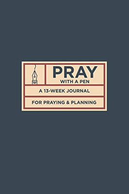 Pray With A Pen: A 13-Week Journal For Praying And Planning