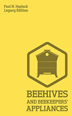 Beehives And Bee Keepers' Appliances (Legacy Edition): A Practical Manual For Handmade Bee Hives, Wax And Honey Extraction Tools, And Traditional Apiary Work (Hasluck'S Traditional Skills Library)