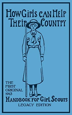 How Girls Can Help Their Country (Legacy Edition): The First Original 1913 Handbook For Girl Scouts (Library Of American Outdoors Classics)