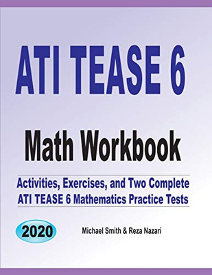 Ati Teas 6 Math Workbook: Activities, Exercises, And Two Complete Ati Teas 6 Mathematics Practice Tests