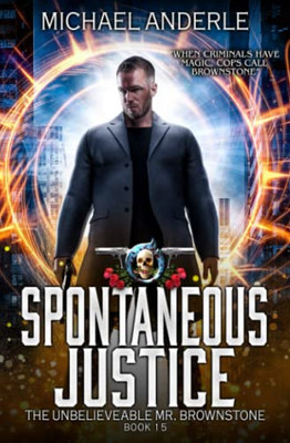 Spontaneous Justice: An Urban Fantasy Action Adventure (The Unbelievable Mr. Brownstone)