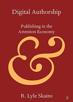 Digital Authorship: Publishing In The Attention Economy (Elements In Publishing And Book Culture)