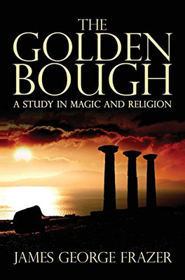 The Golden Bough: A Study Of Magic And Religion