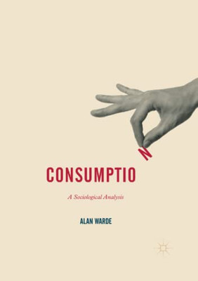 Consumption: A Sociological Analysis (Consumption And Public Life)