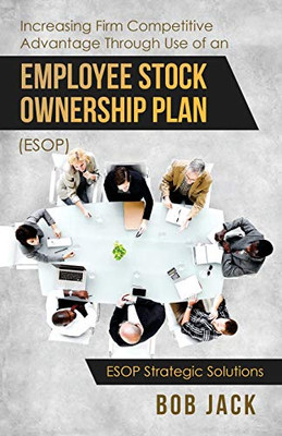 Increasing Firm Competitive Advantage Through Use Of An Employee Stock Ownership Plan (Esop)