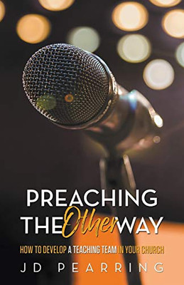 Preaching The Other Way: How To Develop A Teaching Team In Your Church