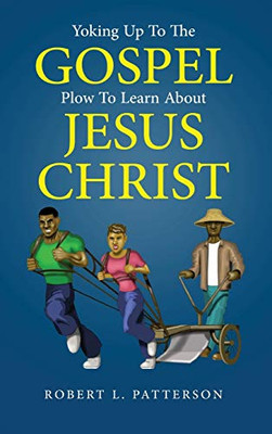 Yoking Up To The Gospel: Plow To Learn About Jesus Christ