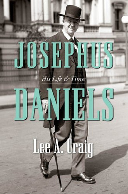 Josephus Daniels: His Life And Times