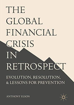 The Global Financial Crisis In Retrospect: Evolution, Resolution, And Lessons For Prevention