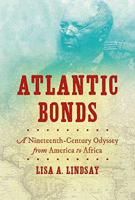 Atlantic Bonds: A Nineteenth-Century Odyssey From America To Africa (H. Eugene And Lillian Youngs Lehman Series)
