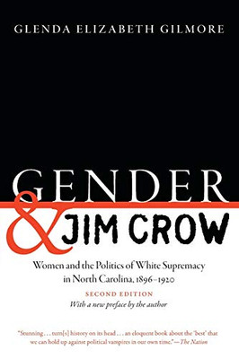 Gender And Jim Crow, Second Edition: Women And The Politics Of White Supremacy In North Carolina, 1896-1920 (Gender And American Culture)