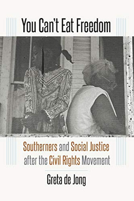 You CanT Eat Freedom: Southerners And Social Justice After The Civil Rights Movement