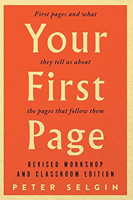 Your First Page: First Pages And What They Tell Us About The Pages That Follow Them: Revised Workshop And Classroom Edition