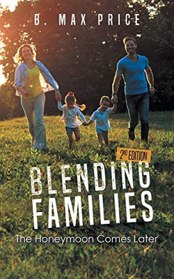 Blending Families: The Honeymoon Comes Later - 2Nd Edition