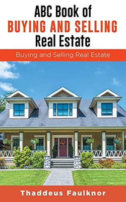 Abc Book Of Buying And Selling Real Estate: Buying And Selling Real Estate