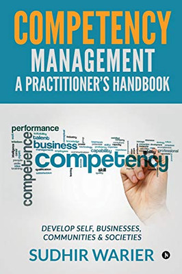 Competency Management - A Practitioner'S Handbook: Develop Self, Businesses, Communities & Societies