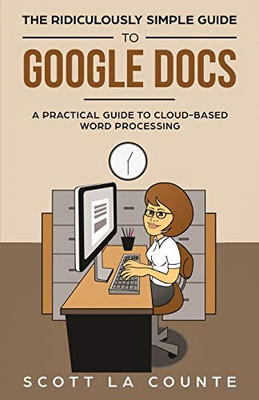 The Ridiculously Simple Guide To Google Docs: A Practical Guide To Cloud-Based Word Processing