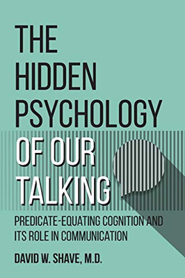 The Hidden Psychology Of Our Talking: Predicate-Equating Cognition And Its Role In Communication