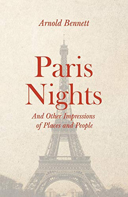 Paris Nights - And Other Impressions Of Places And People: With An Essay From Arnold Bennett By F. J. Harvey Darton