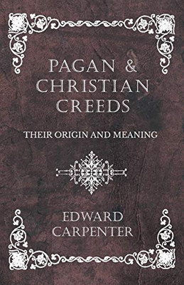 Pagan And Christian Creeds - Their Origin And Meaning