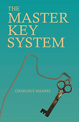 The Master Key System: With An Essay On Charles F. Haanel By Walter Barlow Stevens