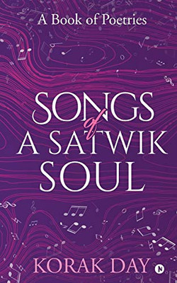 Songs Of A Satwik Soul: A Book Of Poetries