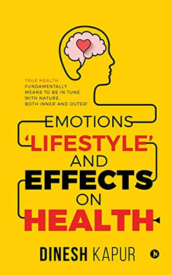 Emotions 'Lifestyle' And Effects On Health: True Health Fundamentally Means To Be In Tune With Nature, Both Inner And Outer!