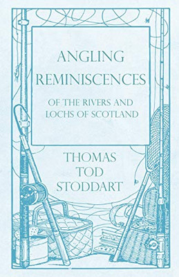 Angling Reminiscences - Of The Rivers And Lochs Of Scotland