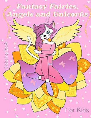 Fantasy Fairies, Angels And Unicorns: Fantasy Fairies, Angels And Unicorns. Coloring Book For Kids 5+ And Adults