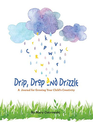 Drip, Drop And Drizzle: A Journal For Growing Your Child'S Creativity