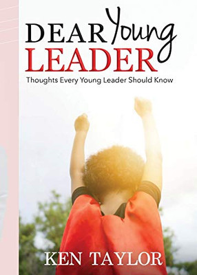 Dear Young Leader: Thoughts Every Young Leader Should Know