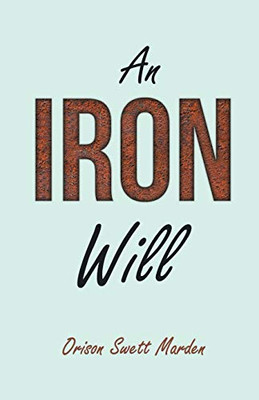 An Iron Will: With An Essay On Self Help By Russel H. Conwell