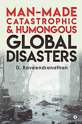 Man-Made Catastrophic And Humongous Global Disasters