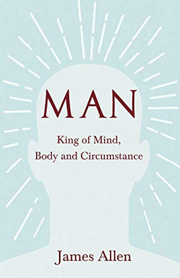 Man - King Of Mind, Body And Circumstance